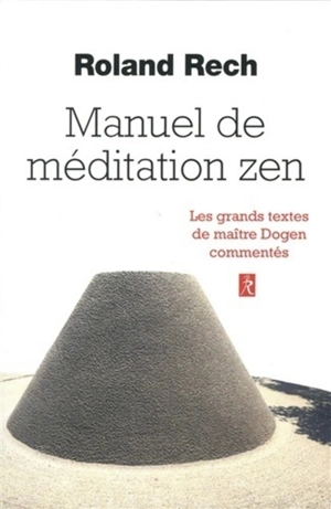 Manuel de méditation zen : les grands textes de maître Dogen commentés - Roland Yuno Rech