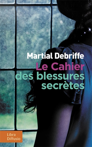 Le cahier des blessures secrètes - Martial Debriffe
