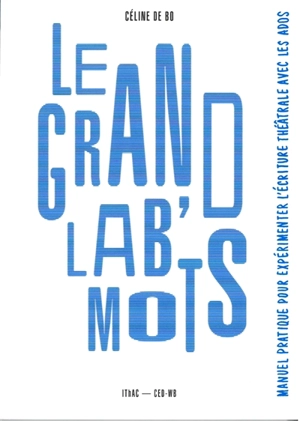 Le grand lab' mots : manuel pratique pour expérimenter l'écriture théâtrale avec les ados - Céline De Bo