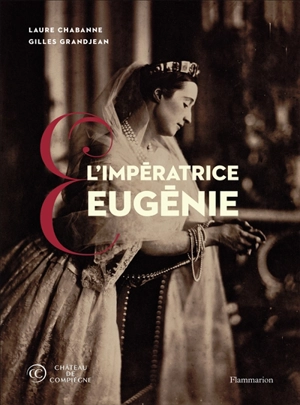 L'impératrice Eugénie : collections du château de Compiègne - Laure Chabanne