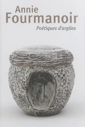 Annie Fourmanoir : poétiques d'argile - Laure Chabanne