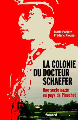 La colonie du docteur Schaefer : une secte au pays de Pinochet - Frédéric Ploquin