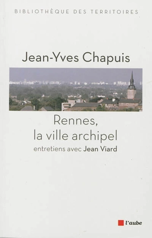 Rennes, la ville archipel : entretiens avec Jean Viard - Jean-Yves Chapuis