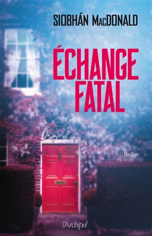 Echange fatal : thriller - Siobhan MacDonald