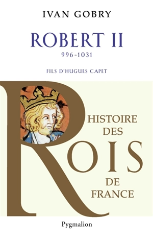 Robert II : fils d'Hugues Capet - Ivan Gobry