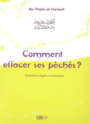 Comment effacer ses péchés ? : expiations, degrés et invocations - Abd al-Rahman ibn Ahmad al Bagdadi al-Dimasqi Ibn Ragab al-Hanbali