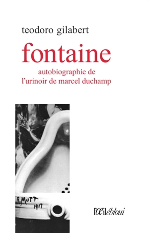 Fontaine : autobiographie de l'urinoir de Marcel Duchamp - Teodoro Gilabert