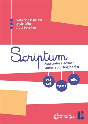 Scriptum CE1, CE2, cycle 3, Ulis : apprendre à écrire : copier et orthographier - Catherine Martinet