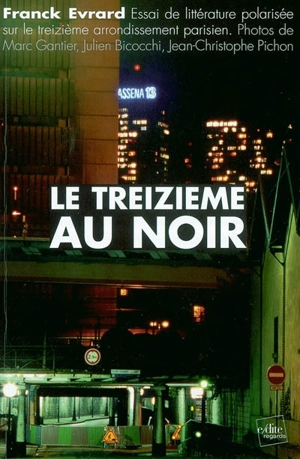 Le treizième au noir : essai de littérature polarisée sur le treizième arrondissement parisien - Franck Evrard