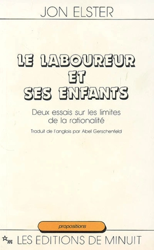 Le laboureur et ses enfants : deux essais sur les limites de la rationalité - Jon Elster