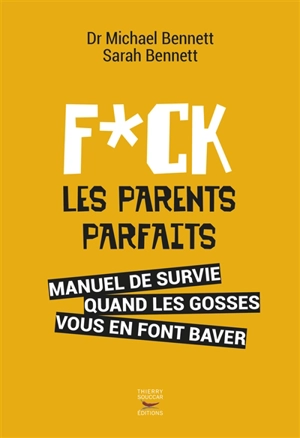 Fuck les parents parfaits : manuel de survie quand les gosses vous en font baver - Michael Bennett