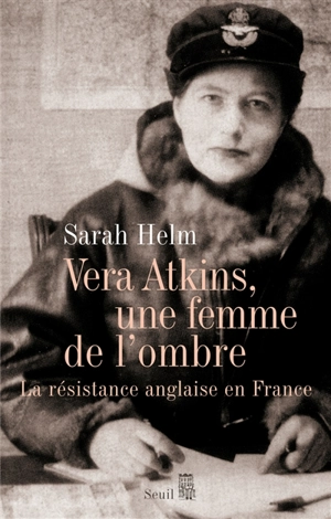 Vera Atkins, une femme de l'ombre : la Résistance anglaise en France - Sarah Helm