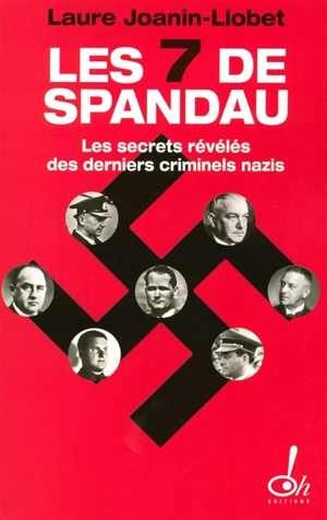 Les sept de Spandau : les secrets révélés des derniers criminels nazis : document - Laure Joanin-Llobet