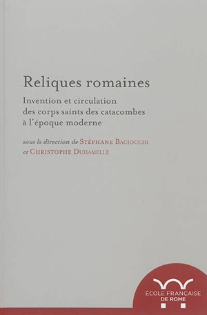 Reliques romaines : invention et circulation des corps saints des catacombes à l'époque moderne