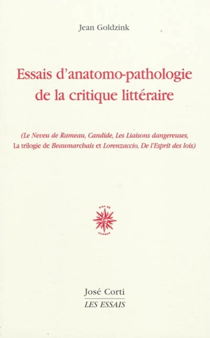 Essais d'anatomo-pathologie de la critique littéraire : Le Neveu de Rameau, Candide, Les liaisons dangereuses, La trilogie de Beaumarchais et Lorenzaccio, De l'Esprit des lois - Jean Goldzink