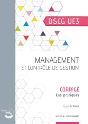 Management et contrôle de gestion, DSCG UE3 : cas pratiques, corrigé : nouveau programme - Sylvie Gerbaix