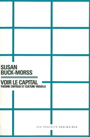 Voir le Capital : théorie critique et culture visuelle - Susan Buck-Morss