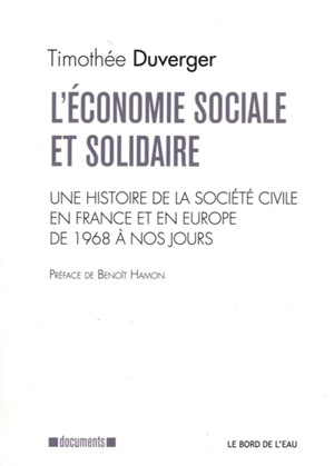 L'économie sociale et solidaire : une histoire de la société civile en France et en Europe de 1968 à nos jours - Timothée Duverger