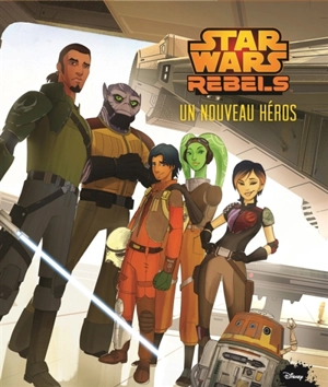 Star Wars rebels : un nouveau héros - Walt Disney company