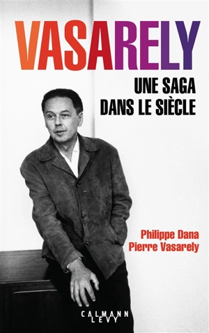 Vasarely : une saga dans le siècle - Philippe Dana