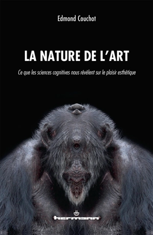 La nature de l'art : ce que les sciences cognitives nous révèlent sur le plaisir esthétique - Edmond Couchot