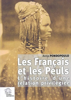 Les Français et les Peuls : histoire d'une relation privilégiée - Anna Pondopoulo