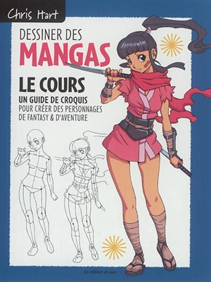 Dessiner les mangas : le cours : un guide de croquis pour créer des personnages de fantasy & d'aventure - Christopher Hart