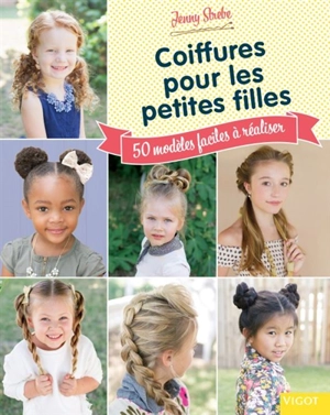 Coiffures pour les petites filles : 50 modèles faciles à réaliser - Jenny Strebe