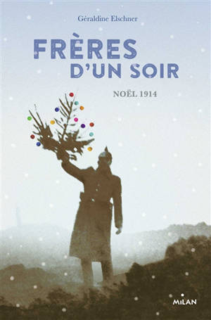 Frères d'un soir : quatre soldats, quatre récits : un soir de paix dans les tranchées, Noël 14 - Géraldine Elschner