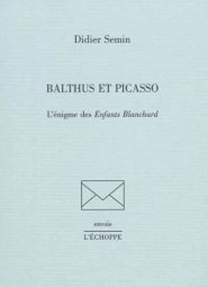 Balthus et Picasso : l'énigme des Enfants Blanchard - Didier Semin