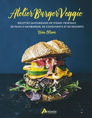 L'atelier burger veggie : recettes savoureuses de steaks végétaux, de pains à hamburger, de condiments et de desserts - Nina Olsson
