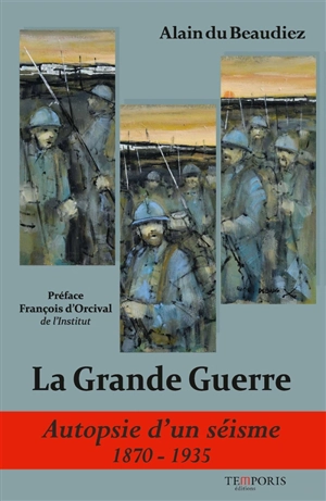 La Grande Guerre : autopsie d'un séisme : histoire de la France dans le monde, de 1870-1935 - Alain Du Beaudiez