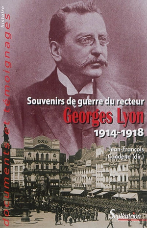 Souvenirs de guerre du recteur Georges Lyon : 1914-1918 - Georges Lyon