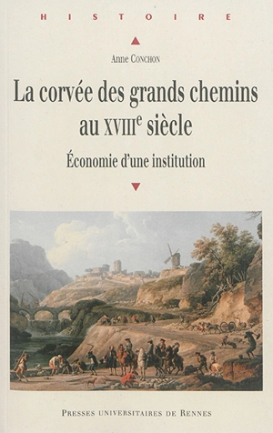 La corvée des grands chemins au XVIIIe siècle : économie d'une institution - Anne Conchon