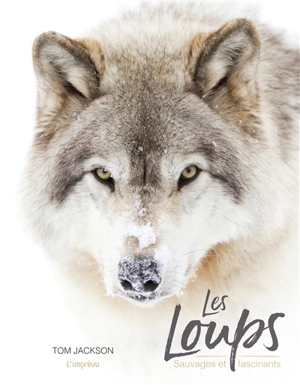 Les loups : sauvages et fascinants - Tom Jackson