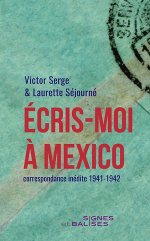 Ecris-moi à Mexico : correspondance inédite 1941-1942. Victor Serge au Mexique : le dernier exil - Victor Serge