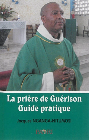 La prière de guérison : guide pratique - Jacques Nganga-Nitumosi