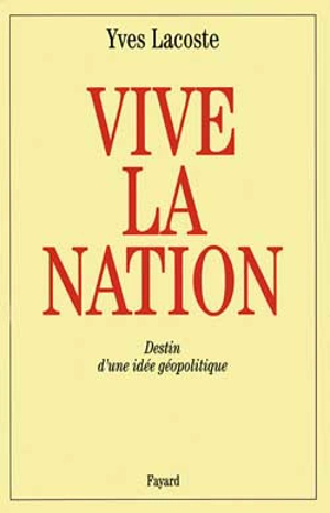 Vive la nation ! : destin d'une idée géopolitique - Yves Lacoste