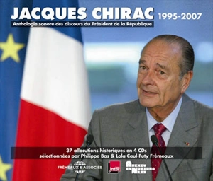 Jacques Chirac, 1995-2007 : anthologie sonore des discours du Président de la République : 37 allocutions historiques - Jacques Chirac