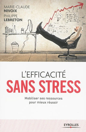 L'efficacité sans stress : mobiliser ses ressources pour mieux réussir - Marie-Claude Nivoix