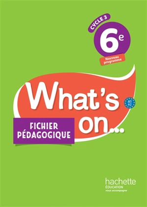 What's on... 6e, cycle 3, A1-A2 : nouveau programme : fichier pédagogique - Aurélie Deswaene