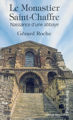 Le Monastier Saint-Chaffre : naissance d'une abbaye - Gérard Roche