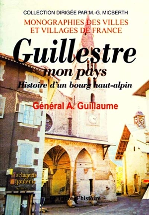 Guillestre, mon pays : histoire d'un bourg haut-alpin - Augustin Guillaume