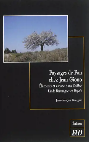 Paysages de Pan chez Jean Giono : éléments et espace dans Colline, Un de Baumugnes et Regain - Jean-François Bourgain