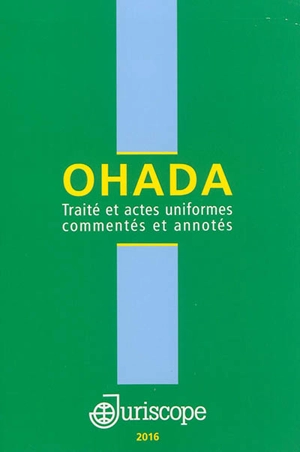 OHADA : traité et actes uniformes commentés et annotés : 2015 - Organisation pour l'harmonisation en Afrique du droit des affaires