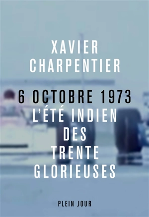6 octobre 1973 : l'été indien des Trente Glorieuses - Xavier Charpentier