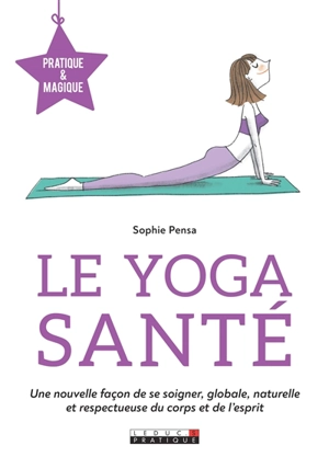 Le yoga santé : une nouvelle façon de se soigner, globale, naturelle et respectueuse du corps et de l'esprit - Sophie Pensa