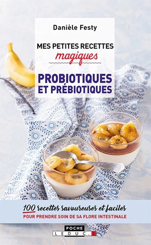 Mes petites recettes magiques probiotiques et prébiotiques : 100 recettes savoureuses et faciles pour prendre soin de sa flore intestinale - Danièle Festy