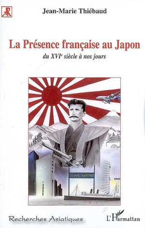 La présence française au Japon : du XVIe siècle à nos jours - Jean-Marie Thiébaud