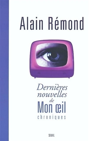 Dernières nouvelles de mon oeil : chroniques - Alain Rémond